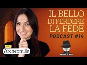Il bello di perdere la fede ( #podcast ) ospite Archeomilla ep.14