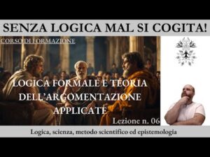 Logica formale e teoria dell’argomentazione applicate – Lezione n. 6