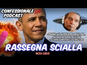 Confessionale Podcast ep.226 – Rassegna Scialla (Obama e gli alieni, Malanga, bomba vibrante, etc)