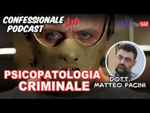 Confessionale Podcast ep.221 – Psicopatologia Criminale, col Dott. Matteo Pacini (psichiatra)