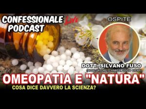 Confessionale Podcast ep.228 – Omeopatia e “Natura”, cosa dice la Scienza? col Dott. Silvano Fuso