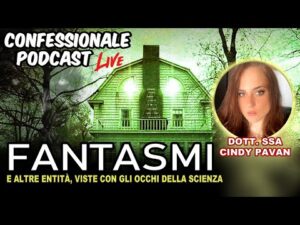 Confessionale Podcast ep.241 – Fantasmi e altre entità, con gli occhi della Scienza (Dott.ssa Pavan)