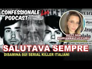 Confessionale Podcast ep.234 &ndash; Serial Killer Italiani, con la Dott.ssa Marianna Cuccuru