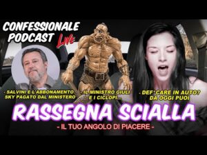 Confessionale Podcast ep.251 – Rassegna Scialla (Def*care in auto, Salvini e Sky, ciclopi di Giuli)