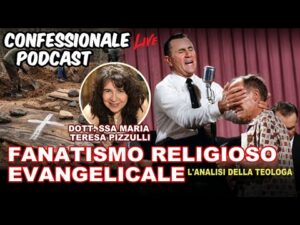 Confessionale Podcast ep.255 – Fanatismo Religioso Evangelicale (Dott.ssa Maria Teresa Pizzulli)