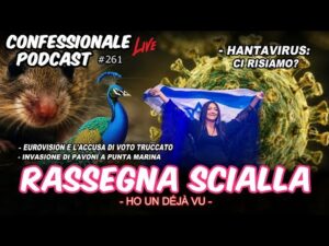 Rassegna Scialla: Hantavirus, Eurovision, pavoni a Ravenna, etc&hellip;  | #ConfessionalePodcast 261
