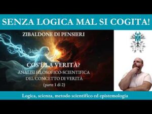 87.1 Cos’è la verità? – Analisi filosofico-scientifica del concetto di verità (parte 1 di 2)