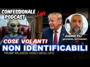 UFO, UAP &ndash; Trump rilascia i video segreti |con Juanne Pili (giornalista)| #ConfessionalePodcast 264