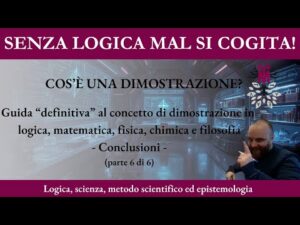6.18.6. Cos’è una dimostrazione? – Conclusioni – (parte 6 di 6)