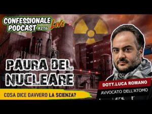 Avvocato dell&rsquo;Atomo | Paura del Nucleare? &ndash; Cosa dice la Scienza | #ConfessionalePodcast 276