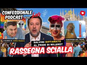 Rassegna Scialla: Salvini diffamato al Pride, Caldo Infernale, l&rsquo;Alieno | #ConfessionalePodcast 286