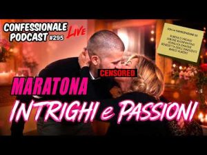 Maratona Intrighi e Passioni &ndash; La web serie pi&ugrave; intrigante d&rsquo;Italia | #ConfessionalePodcast 295