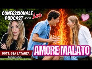 Amore malato &ndash; Sentimento Vs Ossessione | Dott.ssa Latanza | #ConfessionalePodcast 306