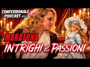 Maratona Intrighi e Passioni &ndash; La web serie pi&ugrave; intrigante d&rsquo;Italia | #ConfessionalePodcast 318