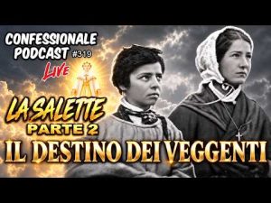 La Salette parte 2 &ndash; Il Destino dei Veggenti | Gli artigli della Chiesa | #ConfessionalePodcast 319